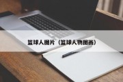 篮球人图片（篮球人物图画）