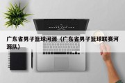 广东省男子篮球河源（广东省男子篮球联赛河源队）