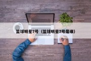 篮球明星7号（篮球明星7号是谁）