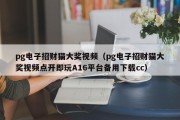 pg电子招财猫大奖视频（pg电子招财猫大奖视频点开即玩A16平台备用下载cc）