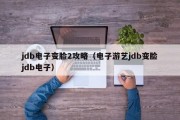 jdb电子变脸2攻略（电子游艺jdb变脸jdb电子）