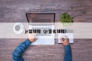 jr篮球鞋（jr签名球鞋）