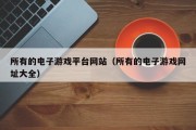 所有的电子游戏平台网站（所有的电子游戏网址大全）