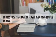 美国篮球为什么那么强（为什么美国的篮球这么厉害）