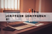 jdb电子平台注册（jdb电子平台地址大全）