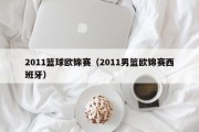 2011篮球欧锦赛（2011男篮欧锦赛西班牙）