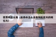 世界杯这么难（世界杯怎么会有如此巨大的吸引力）