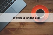 苏源圆篮球（苏源源是谁）