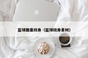 篮球图案纹身（篮球纹身素材）