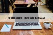 东盟篮球联赛（东盟体育 betway）
