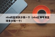nba的篮球多少钱一个（nba比赛专用篮球多少钱一个）