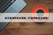 关于篮球的生日蛋糕（打篮球的生日蛋糕）