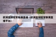 欧洲篮球冠军联赛直播（欧洲篮球冠军联赛直播平台）