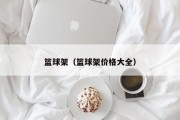 篮球架（篮球架价格大全）