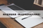 四川篮球运动员（四川篮球运动员刘涛简历）