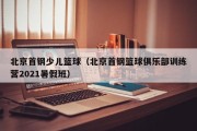 北京首钢少儿篮球（北京首钢篮球俱乐部训练营2021暑假班）