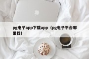 pg电子app下载app（pg电子平台哪里找）