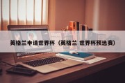 英格兰申请世界杯（英格兰 世界杯预选赛）