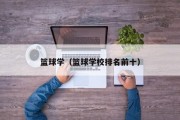 篮球学（篮球学校排名前十）