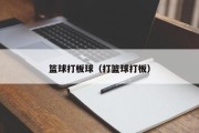 篮球打板球（打篮球打板）