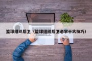 篮球组织后卫（篮球组织后卫必学十大技巧）