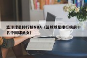 篮球球星排行榜NBA（篮球球星排行榜前十名中国球员女）