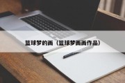 篮球梦的画（篮球梦画画作品）