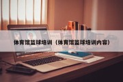 体育馆篮球培训（体育馆篮球培训内容）