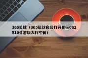 365篮球（365篮球官网打开即玩082510令游戏大厅中国）