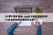 PG电子爆奖视频（pg电子爆奖视频官网711安卓游戏地址地址大全更cc）
