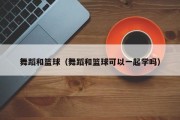 舞蹈和篮球（舞蹈和篮球可以一起学吗）