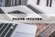 现在篮球赛（现在篮球赛事）